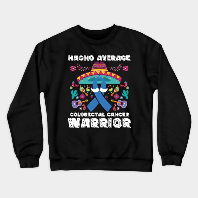 Nacho Average Colorectal Cancer Warrior Cinco De Mayo Crewneck Sweatshirt by ANAREL